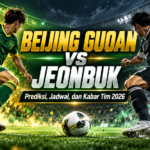 beijing - Beijing Guoan vs Jeonbuk: Prediksi, Jadwal, dan Kabar Tim 2026