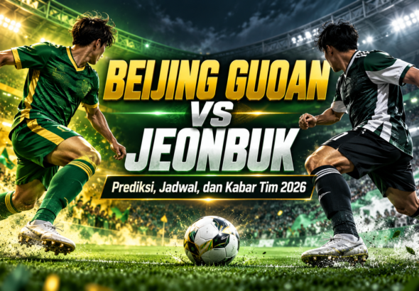 beijing - Beijing Guoan vs Jeonbuk: Prediksi, Jadwal, dan Kabar Tim 2026