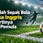 football - 50 Istilah Sepak Bola Bahasa Inggris dan Artinya untuk Pemula